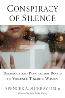 Conspiracy of Silence: Religious and Patriarchal Roots of Violence Towards Women 0578508427 Book Cover