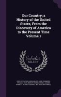 Our Country: A Household History for All Readers, from the Discovery of America to the One Hundredth Anniversary of the Declaration of Independence Volume 1 1177247275 Book Cover
