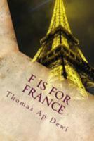F Is For France: The essential A to Z guide to the culture, customs, history and people in the land of liberte, egalite and fraternite 1499533594 Book Cover