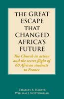 The Great Escape That Changed Africa's Future: The Church in Action and the Secret Flight of 60 African Students to France 1603500642 Book Cover