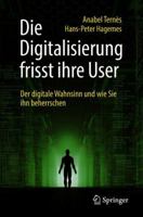 Die Digitalisierung frisst ihre User: Der digitale Wahnsinn und wie Sie ihn beherrschen 3658213604 Book Cover