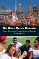 The Black Mecca Blueprint: Race, Class, and Place in Atlanta, Georgia 1439921687 Book Cover