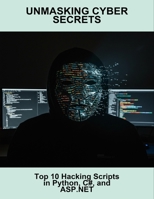 Unmasking Cyber Secrets: Top 10 Hacking Scripts In Python, C#, And Asp.Net B0FSLL7TK6 Book Cover