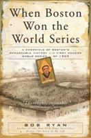 When Boston Won the World Series: A Chronicle of Boston's Remarkable Victory in the First Modern World Series of 1903 0762414669 Book Cover