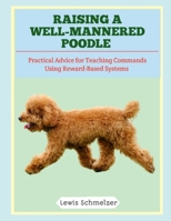 Raising a Well-Mannered Poodle: Practical Advice for Teaching Commands Using Reward-Based Systems B0FTS1Q25C Book Cover