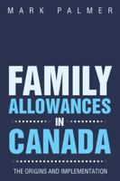 Family Allowances in Canada: The Origins and Implementation 1490718605 Book Cover
