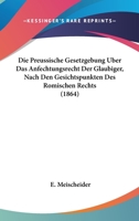 Die Preussische Gesetzgebung Uber Das Anfechtungsrecht Der Glaubiger, Nach Den Gesichtspunkten Des Romischen Rechts (1864) 1161119035 Book Cover