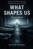 WHAT SHAPES US: DYSSOMNIA: When the Mind Breaks, everything else follows. B0GWQH9W7J Book Cover
