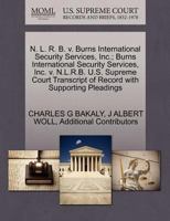 N. L. R. B. v. Burns International Security Services, Inc.; Burns International Security Services, Inc. v. N.L.R.B. U.S. Supreme Court Transcript of Record with Supporting Pleadings 1270547283 Book Cover
