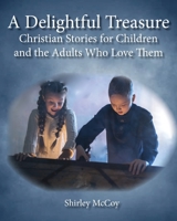 A Delightful Treasure: Christian Stories for Children and the Adults Who Love Them 1953114369 Book Cover
