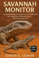 SAVANNAH MONITOR: Savannah Monitors: Expert Care, Enrichment, and Long-Term Husbandry for a Thriving Companion B0FRZB2H5P Book Cover