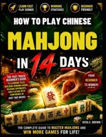 HOW TO PLAY CHINESE MAHJONG IN 14 DAYS: A Complete Step-by-Step Beginner's Guide to Mastering Tiles, Rules, Scoring, Winning Hands, and Smart Strategies B0H59JZR7X Book Cover