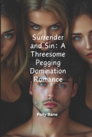Surrender and Sin: A Threesome Pegging Domination Romance: Pegging, Submission, and Total Control B0DWMTRX5S Book Cover
