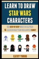 Learn To Draw Star Wars Characters: The Step By Step Guide To Drawing 15 Amazing Star Wars Characters Easily. B08HT9PZG6 Book Cover