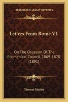 Letters From Rome V1: On The Occasion Of The Ecumenical Council, 1869-1870 1437144276 Book Cover