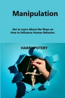 Manipulation: Get to Learn About the Ways on How to Influence Human Behavior. 180621072X Book Cover