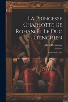 La Princesse Charlotte de Rohan Et Le Duc d'Enghien: Un Roman d'Exil 1021345458 Book Cover