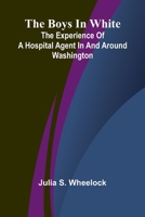 The Boys In White: The Experience Of A Hospital Agent In And Around Washington 9368397724 Book Cover