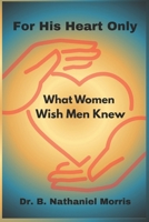 For His Heart Only: What Women Wish Men Knew B0FNKLFC5K Book Cover