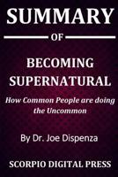 Summary Of Becoming Supernatural: How Common People are Doing the Uncommon By Dr. Joe Dispenza 1079294732 Book Cover