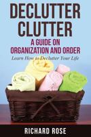 Declutter Clutter: A Guide on Organization and Order 1631871722 Book Cover