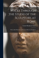 Walks Through the Studii of the Sculptors at Rome: With a Brief Historical and Critical Sketch of Sculpture 1014201950 Book Cover