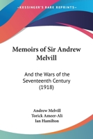 Memoirs of Sir Andrew Melvill: And the Wars of the Seventeenth Century 1166999084 Book Cover