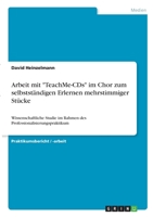 Arbeit mit TeachMe-CDs im Chor zum selbstst�ndigen Erlernen mehrstimmiger St�cke: Wissenschaftliche Studie im Rahmen des Professionalisierungspraktikum 3346276732 Book Cover