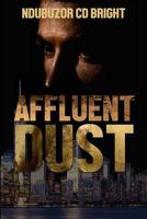 AFFLUENT DUST: When every single act, even under the shade of affluence, would raise an eye-shutting dust 1798252740 Book Cover