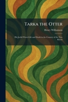 Tarka the Otter: His Joyful Water-Life and Death in the Country of the Two Rivers 1026029244 Book Cover