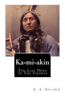 Ka-Mi-Akin: Last Hero Of The Yakimas 1477478302 Book Cover