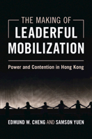 The Making of Leaderful Mobilization: Power and Contention in Hong Kong (Cambridge Studies in Contentious Politics) 1009445855 Book Cover