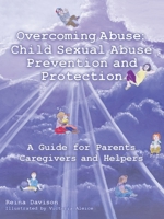 Overcoming Abuse: Child Sexual Abuse Prevention and Protection : A Guide for Parents Caregivers and Helpers 1973680203 Book Cover