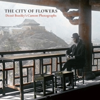 The City of Flowers: Dezso Bozóky’s Canton Photographs 9887470708 Book Cover