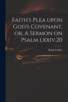 Faith's Plea Upon God's Covenant, or, A Sermon on Psalm Lxxiv.20 1014743869 Book Cover