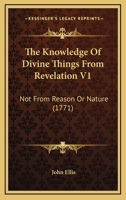The Knowledge Of Divine Things From Revelation V1: Not From Reason Or Nature 1167239687 Book Cover