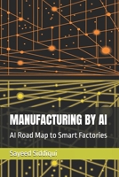 MANUFACTURING BY AI: AI Road Map to Smart Factories (AI GUIDEBOOKS) B0F62R9J9D Book Cover