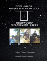 Tiger Junior: Future school of Golf: Tiger Woods' replacement - 2020'S B0CQQWHVYQ Book Cover