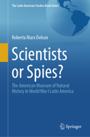 Scientists or Spies?: The American Museum of Natural History in World War I Latin America (The Latin American Studies Book Series) 303218116X Book Cover