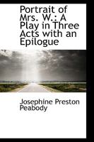 Portrait of Mrs. W.: A Play in Three Acts with an Epilogue 0548402876 Book Cover
