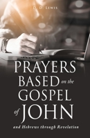 Prayers Based on the Gospel of John and Hebrews through Revelation. 1662884354 Book Cover