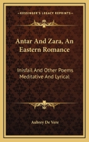 Antar and Zara: An Eastern Romance Inisfail and Other Poems Meditative and Lyrical 1147011354 Book Cover