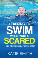 Learning To Swim When You're Scared - How To Overcome A Fear Of Water 0992436362 Book Cover