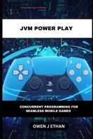 JVM Power Play: Concurrent Programming For Seamless Mobile Games B0G2JDWMPP Book Cover