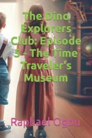 The Dino Explorers Club: Episode 5 - The Time Traveler's Museum B0CKXGR2WJ Book Cover