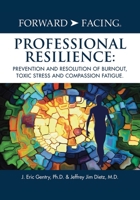 Forward-Facing(R) Professional Resilience: Prevention and Resolution of Burnout, Toxic Stress and Compassion Fatigue 1977223885 Book Cover