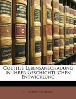 Goethes Lebensanschauung in Ihrer Geschichtlichen Entwicklung 1148640711 Book Cover