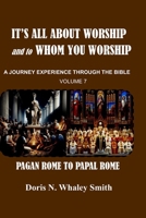 It is all about Worship and to Whom You Worship: Pagan Rome to Papal Rome 1515160513 Book Cover