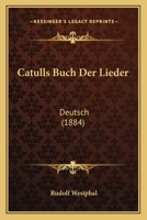 Catulls Buch Der Lieder: Deutsch (1884) 1160826463 Book Cover