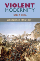 Violent Modernity: France in Algeria 0674053281 Book Cover